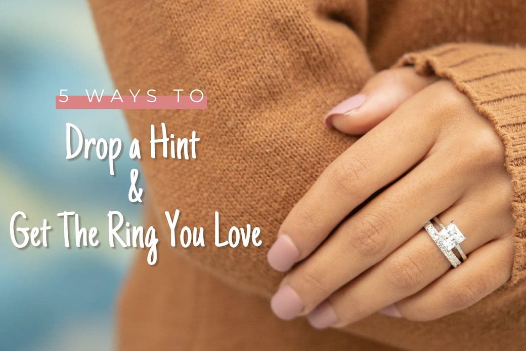 5 Ways to Drop a Hint & Get the Ring You Love